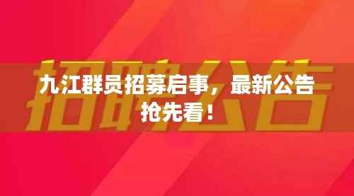 九江群员招募启事,最新公告抢先看!