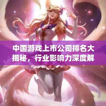 中国游戏上市公司排名大揭秘,行业影响力深度解析