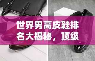 世界男高皮鞋排名大揭秘,顶级品牌榜单盘点!