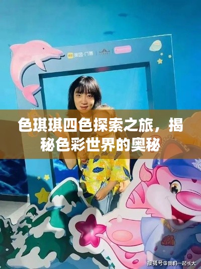 色琪琪四色探索之旅,揭秘色彩世界的奥秘