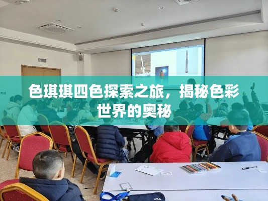 色琪琪四色探索之旅,揭秘色彩世界的奥秘