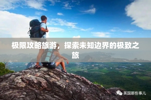极限攻略旅游,探索未知边界的极致之旅