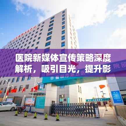 医院新媒体宣传策略深度解析,吸引目光,提升影响力