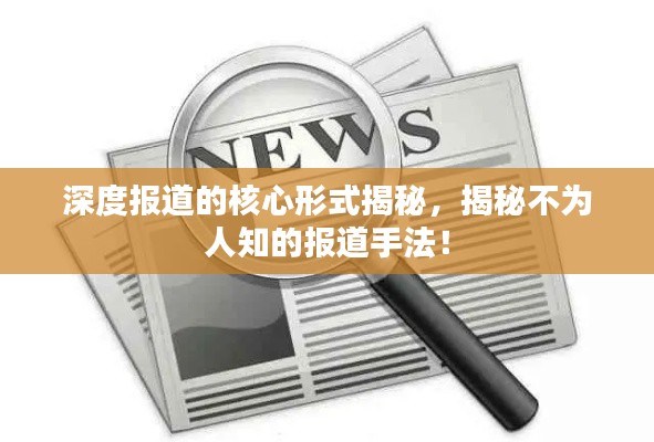 深度报道的核心形式揭秘,揭秘不为人知的报道手法!
