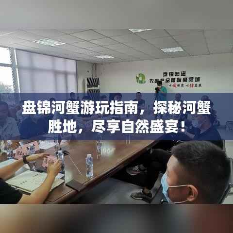 盘锦河蟹游玩指南，探秘河蟹胜地，尽享自然盛宴！