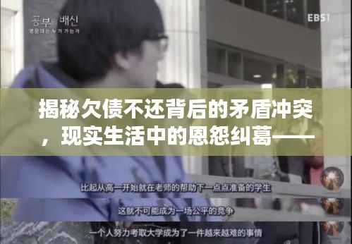 揭秘欠债不还背后的矛盾冲突,现实生活中的恩怨纠葛——热门视频全收录