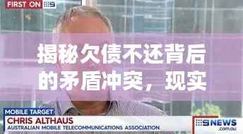 揭秘欠债不还背后的矛盾冲突,现实生活中的恩怨纠葛——热门视频全收录