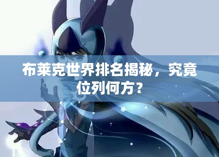 布莱克世界排名揭秘，究竟位列何方？