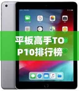 平板高手TOP10排行榜,谁技高一筹?