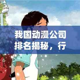 我国动漫公司排名揭秘，行业影响力深度剖析