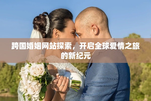 跨国婚姻网站探索，开启全球爱情之旅的新纪元