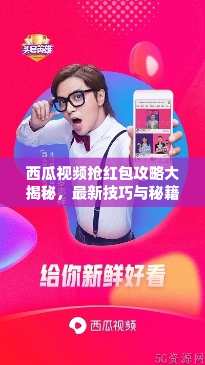 西瓜视频抢红包攻略大揭秘,最新技巧与秘籍,轻松获取红包!