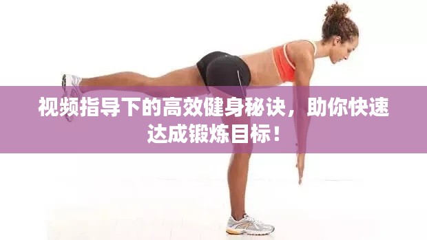 视频指导下的高效健身秘诀,助你快速达成锻炼目标!