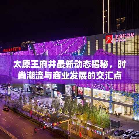 太原王府井最新动态揭秘,时尚潮流与商业发展的交汇点