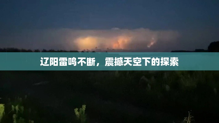 辽阳雷鸣不断，震撼天空下的探索