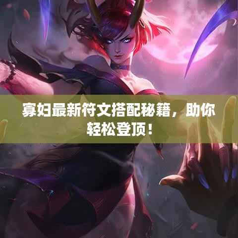 寡妇最新符文搭配秘籍，助你轻松登顶！