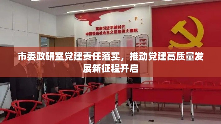 市委政研室党建责任落实，推动党建高质量发展新征程开启