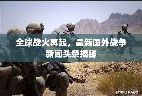 全球战火再起,最新国外战争新闻头条揭秘