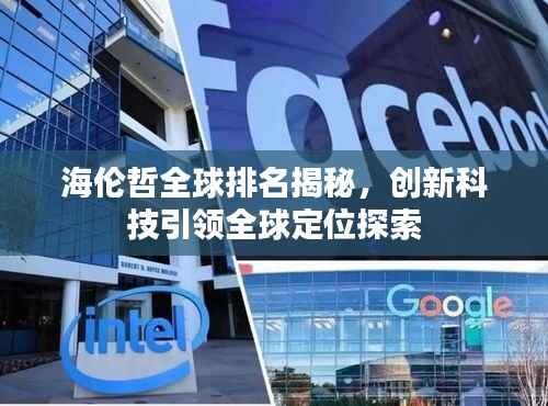 海伦哲全球排名揭秘，创新科技引领全球定位探索