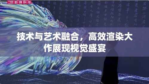 技术与艺术融合，高效渲染大作展现视觉盛宴