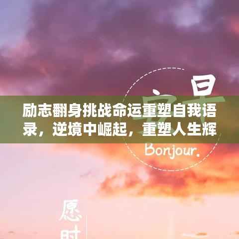 励志翻身挑战命运重塑自我语录,逆境中崛起,重塑人生辉煌!