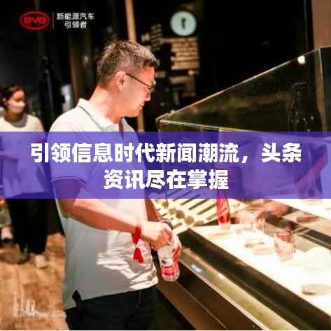 引领信息时代新闻潮流，头条资讯尽在掌握