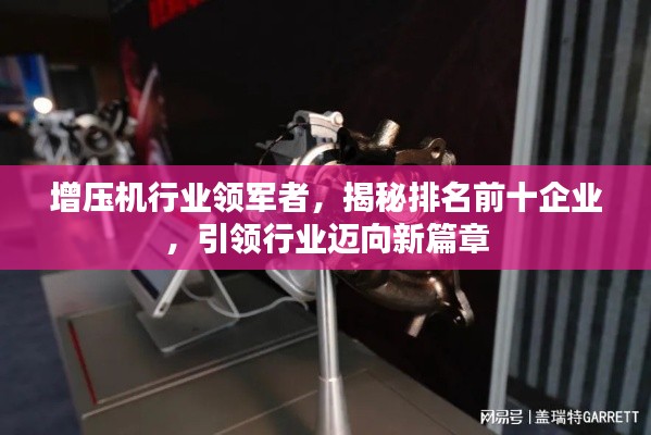 增压机行业领军者，揭秘排名前十企业，引领行业迈向新篇章