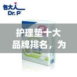 护理垫十大品牌排名,为您的健康保驾护航的优质之选