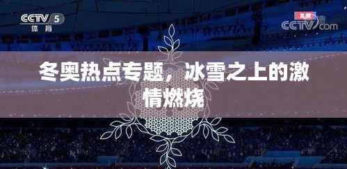 冬奥热点专题,冰雪之上的激情燃烧