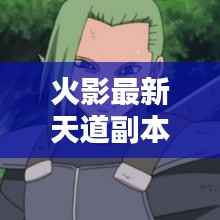 火影最新天道副本攻略揭秘，快速通关技巧与奖励一网打尽！