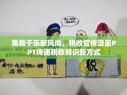 寓教于乐新风尚，税收宣传漫画PPT传递税收知识新方式