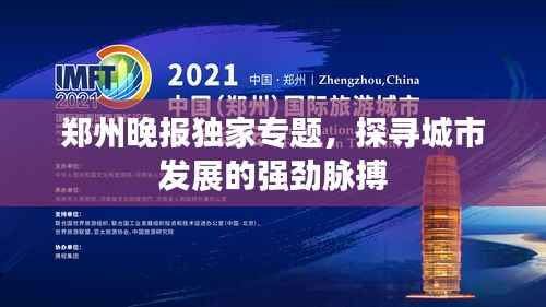 郑州晚报独家专题，探寻城市发展的强劲脉搏