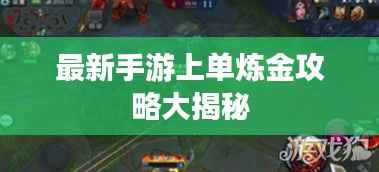 最新手游上单炼金攻略大揭秘