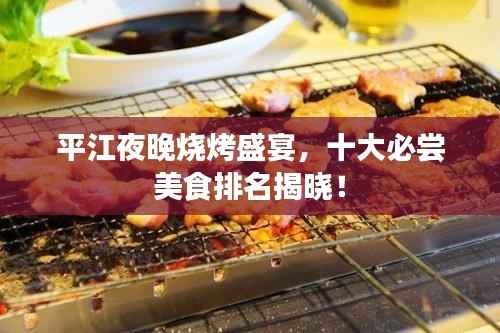 平江夜晚烧烤盛宴，十大必尝美食排名揭晓！