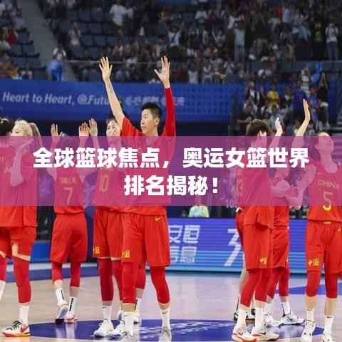 全球篮球焦点,奥运女篮世界排名揭秘!