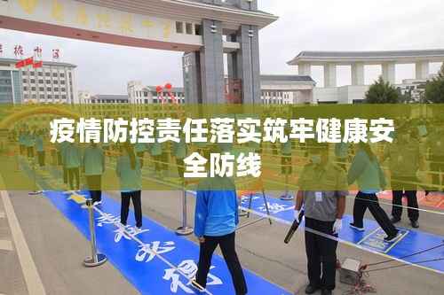 疫情防控责任落实筑牢健康安全防线