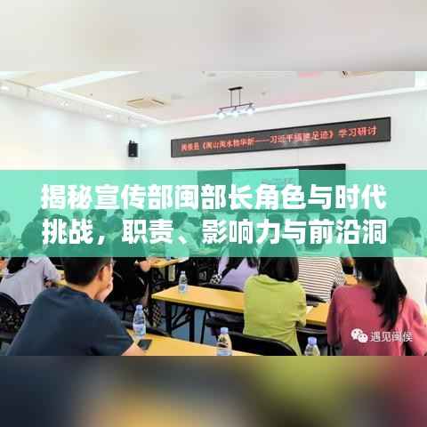 揭秘宣传部闽部长角色与时代挑战，职责、影响力与前沿洞察