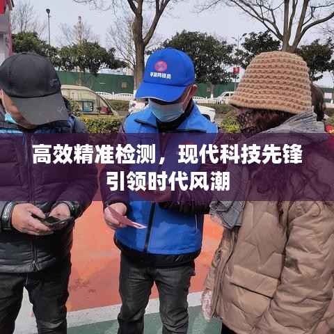 高效精准检测，现代科技先锋引领时代风潮