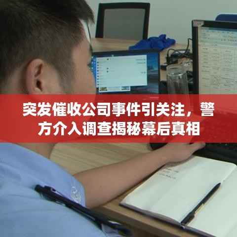 突发催收公司事件引关注，警方介入调查揭秘幕后真相