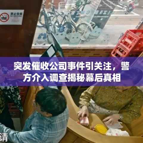 突发催收公司事件引关注,警方介入调查揭秘幕后真相