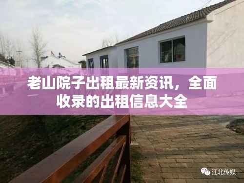 老山院子出租最新资讯，全面收录的出租信息大全