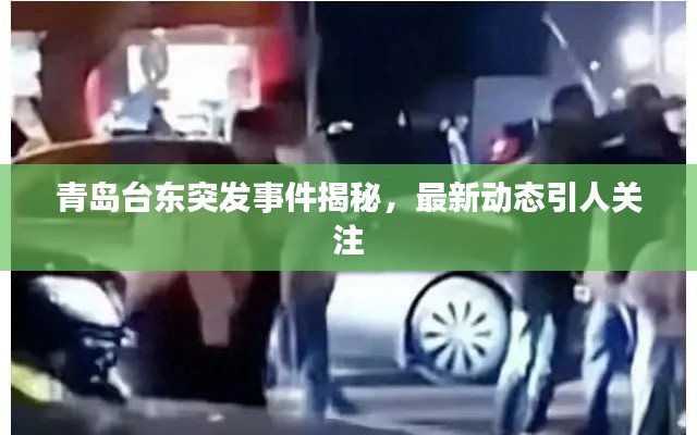 青岛台东突发事件揭秘,最新动态引人关注
