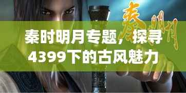 秦时明月专题，探寻4399下的古风魅力