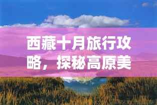 西藏十月旅行攻略,探秘高原美景,尽享秋日盛宴