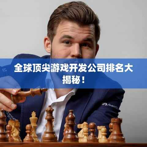 全球顶尖游戏开发公司排名大揭秘!
