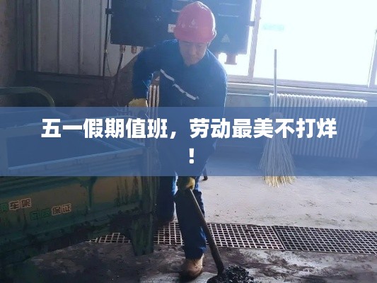 五一假期值班,劳动最美不打烊!