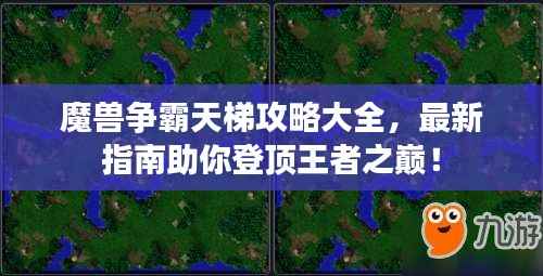 魔兽争霸天梯攻略大全，最新指南助你登顶王者之巅！