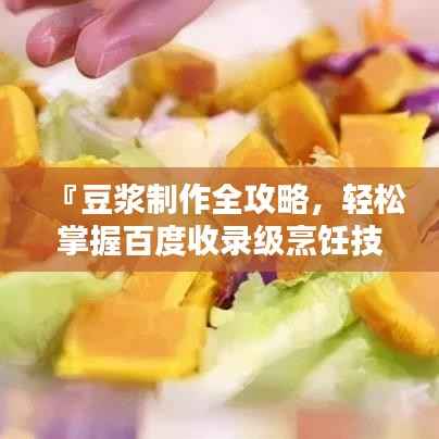 『豆浆制作全攻略,轻松掌握百度收录级烹饪技巧』