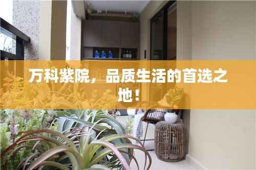 万科紫院，品质生活的首选之地！