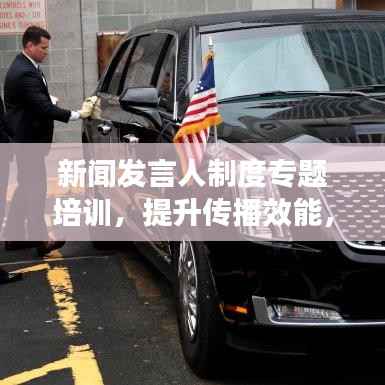 新闻发言人制度专题培训，提升传播效能，塑造卓越形象